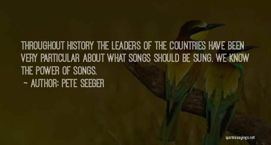 Pete Seeger Quotes: Throughout History The Leaders Of The Countries Have Been Very Particular About What Songs Should Be Sung. We Know The