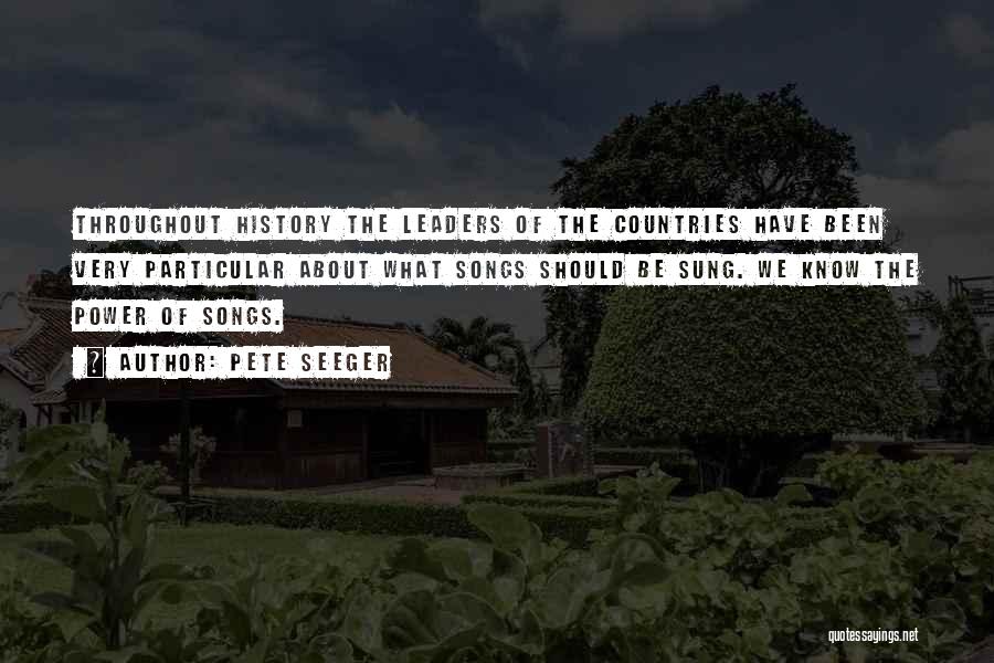 Pete Seeger Quotes: Throughout History The Leaders Of The Countries Have Been Very Particular About What Songs Should Be Sung. We Know The