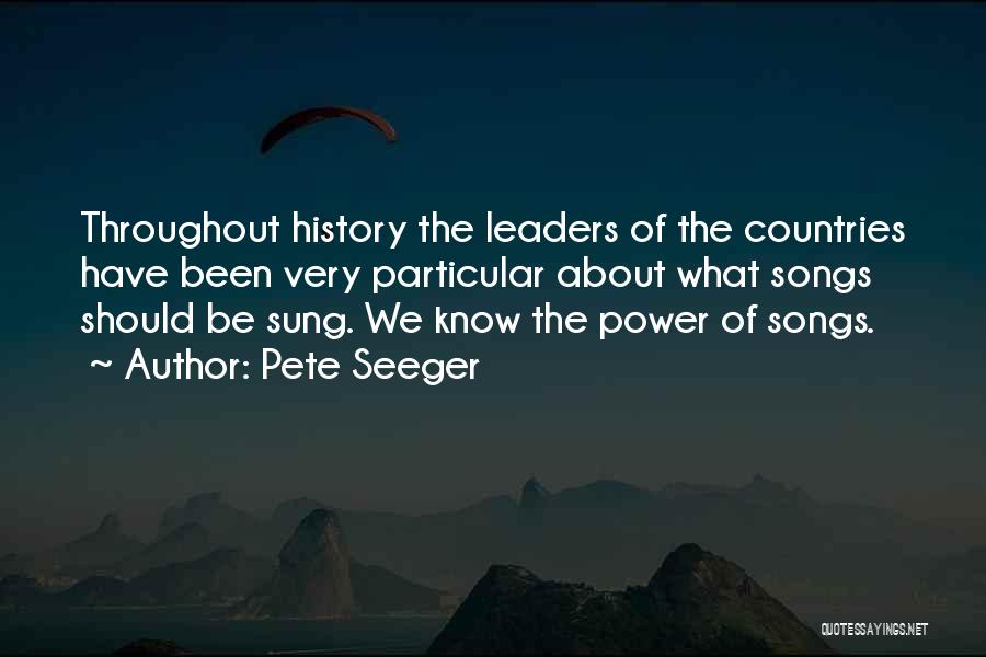 Pete Seeger Quotes: Throughout History The Leaders Of The Countries Have Been Very Particular About What Songs Should Be Sung. We Know The