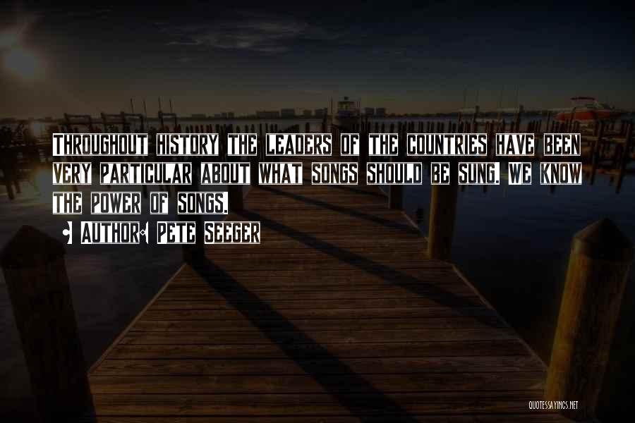 Pete Seeger Quotes: Throughout History The Leaders Of The Countries Have Been Very Particular About What Songs Should Be Sung. We Know The