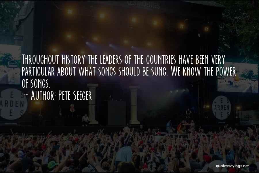 Pete Seeger Quotes: Throughout History The Leaders Of The Countries Have Been Very Particular About What Songs Should Be Sung. We Know The