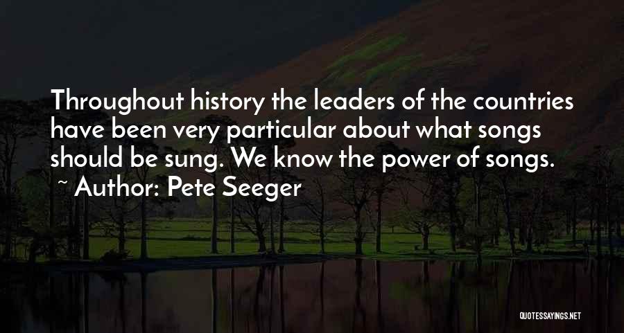 Pete Seeger Quotes: Throughout History The Leaders Of The Countries Have Been Very Particular About What Songs Should Be Sung. We Know The