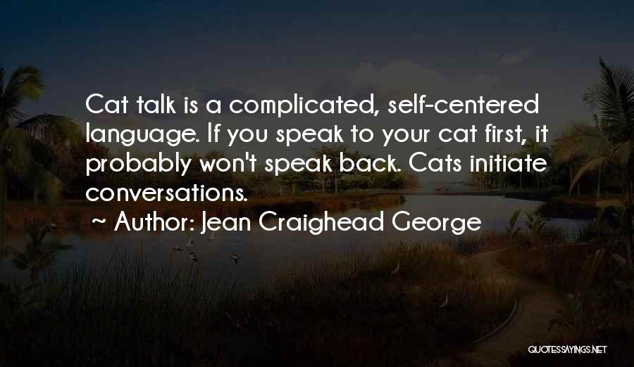 Jean Craighead George Quotes: Cat Talk Is A Complicated, Self-centered Language. If You Speak To Your Cat First, It Probably Won't Speak Back. Cats