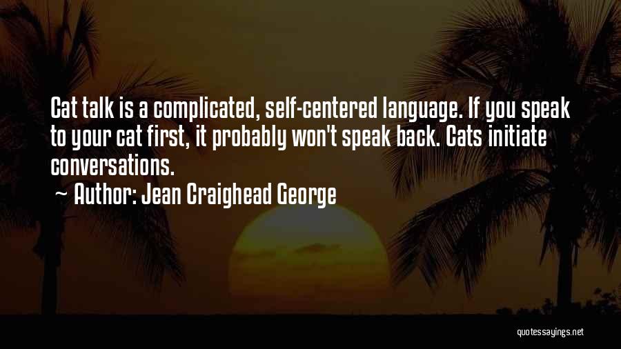 Jean Craighead George Quotes: Cat Talk Is A Complicated, Self-centered Language. If You Speak To Your Cat First, It Probably Won't Speak Back. Cats