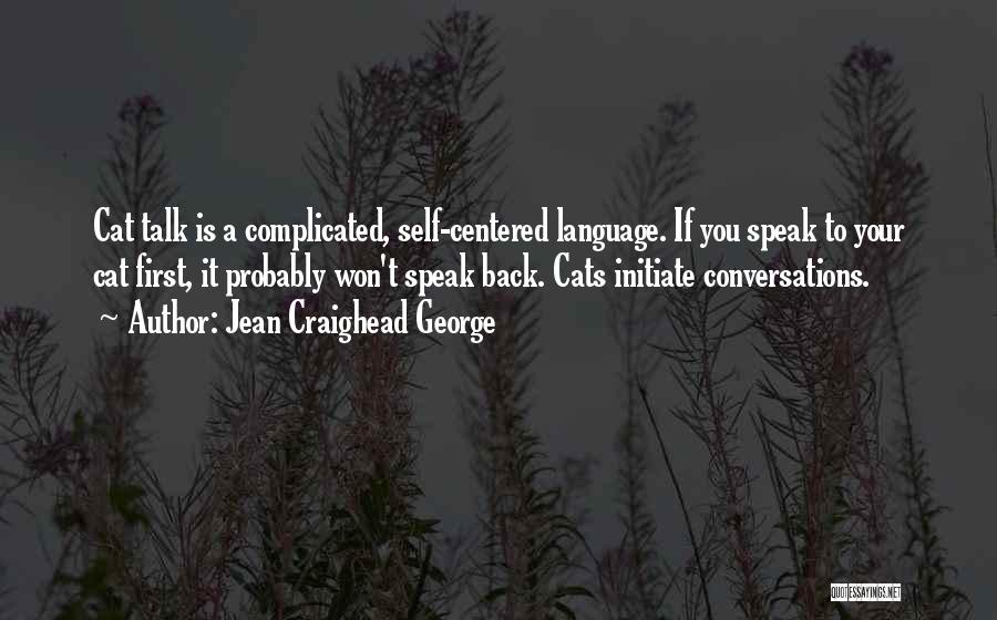 Jean Craighead George Quotes: Cat Talk Is A Complicated, Self-centered Language. If You Speak To Your Cat First, It Probably Won't Speak Back. Cats