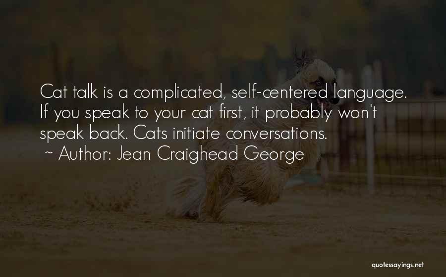 Jean Craighead George Quotes: Cat Talk Is A Complicated, Self-centered Language. If You Speak To Your Cat First, It Probably Won't Speak Back. Cats