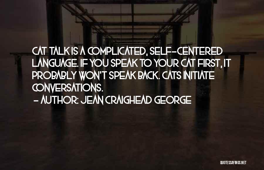 Jean Craighead George Quotes: Cat Talk Is A Complicated, Self-centered Language. If You Speak To Your Cat First, It Probably Won't Speak Back. Cats