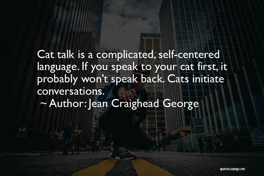 Jean Craighead George Quotes: Cat Talk Is A Complicated, Self-centered Language. If You Speak To Your Cat First, It Probably Won't Speak Back. Cats