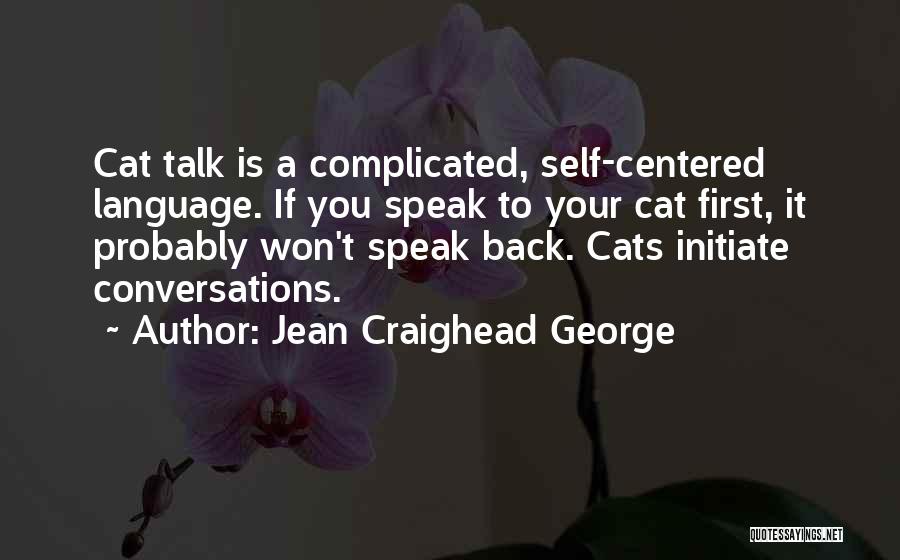 Jean Craighead George Quotes: Cat Talk Is A Complicated, Self-centered Language. If You Speak To Your Cat First, It Probably Won't Speak Back. Cats