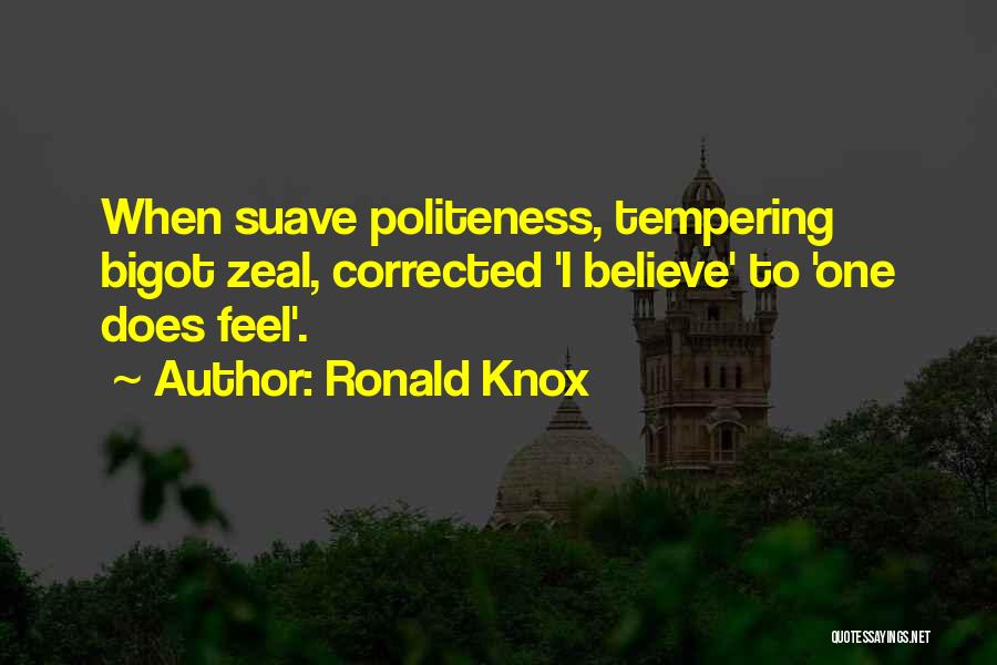 Ronald Knox Quotes: When Suave Politeness, Tempering Bigot Zeal, Corrected 'i Believe' To 'one Does Feel'.