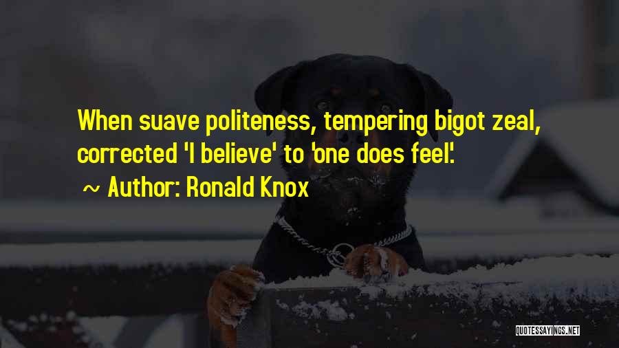 Ronald Knox Quotes: When Suave Politeness, Tempering Bigot Zeal, Corrected 'i Believe' To 'one Does Feel'.