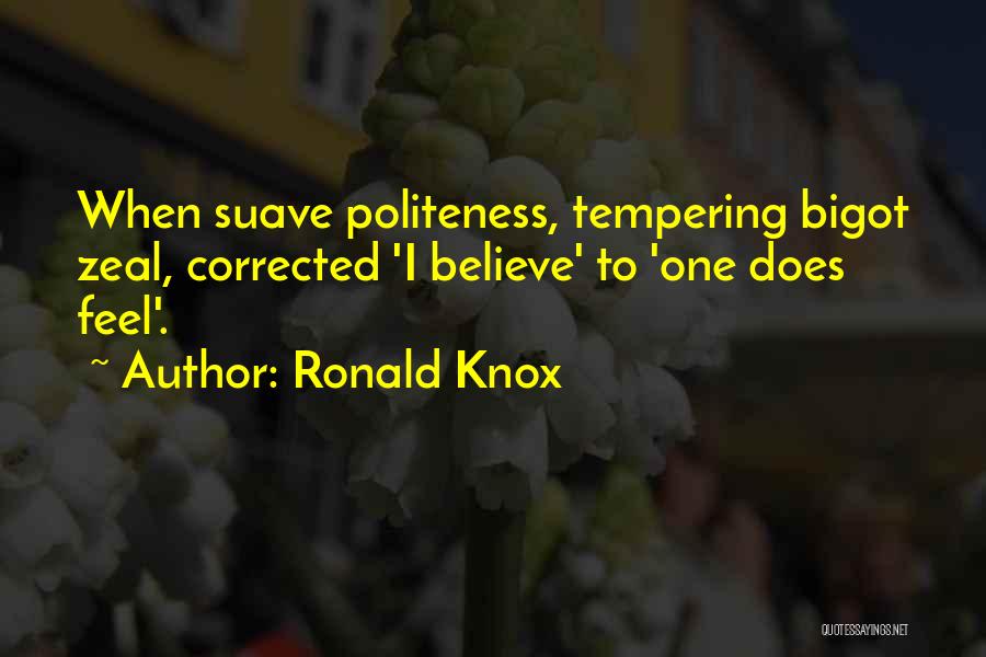 Ronald Knox Quotes: When Suave Politeness, Tempering Bigot Zeal, Corrected 'i Believe' To 'one Does Feel'.