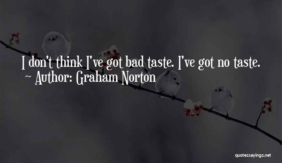 Graham Norton Quotes: I Don't Think I've Got Bad Taste. I've Got No Taste.