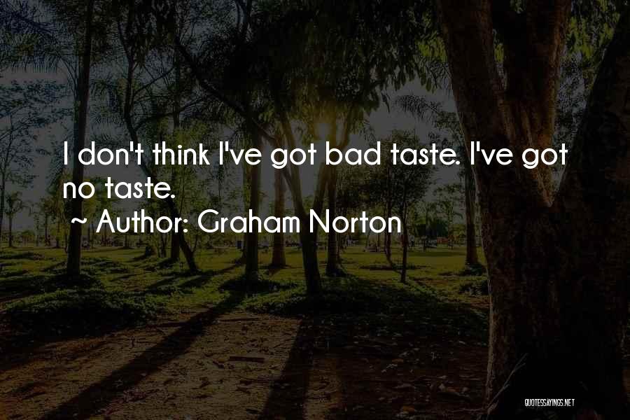 Graham Norton Quotes: I Don't Think I've Got Bad Taste. I've Got No Taste.