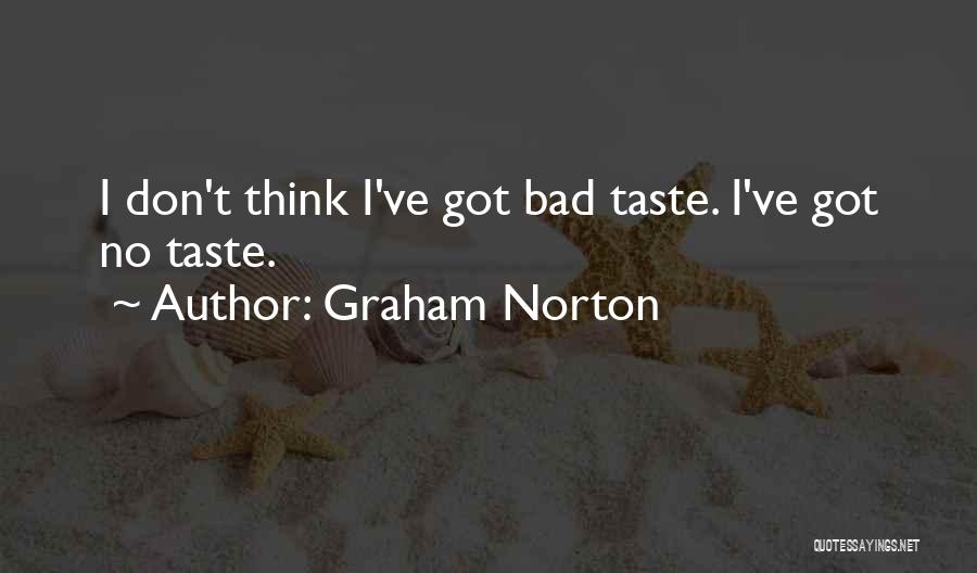 Graham Norton Quotes: I Don't Think I've Got Bad Taste. I've Got No Taste.