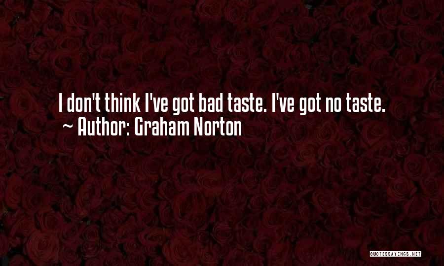 Graham Norton Quotes: I Don't Think I've Got Bad Taste. I've Got No Taste.