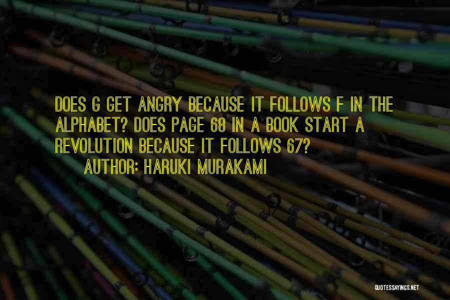 Haruki Murakami Quotes: Does G Get Angry Because It Follows F In The Alphabet? Does Page 68 In A Book Start A Revolution