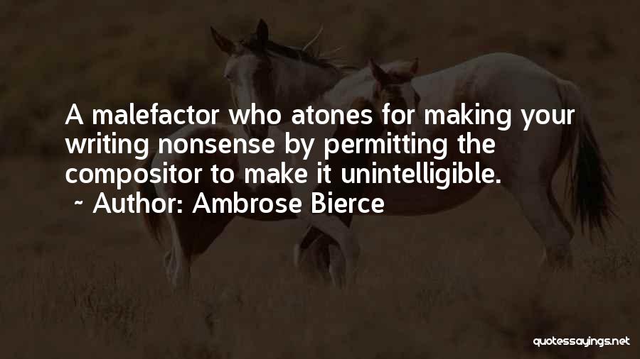 Ambrose Bierce Quotes: A Malefactor Who Atones For Making Your Writing Nonsense By Permitting The Compositor To Make It Unintelligible.