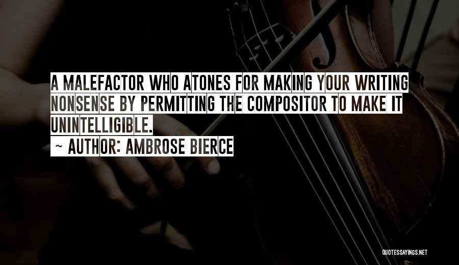 Ambrose Bierce Quotes: A Malefactor Who Atones For Making Your Writing Nonsense By Permitting The Compositor To Make It Unintelligible.