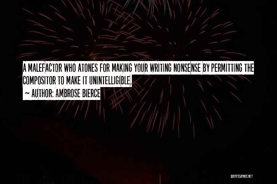 Ambrose Bierce Quotes: A Malefactor Who Atones For Making Your Writing Nonsense By Permitting The Compositor To Make It Unintelligible.