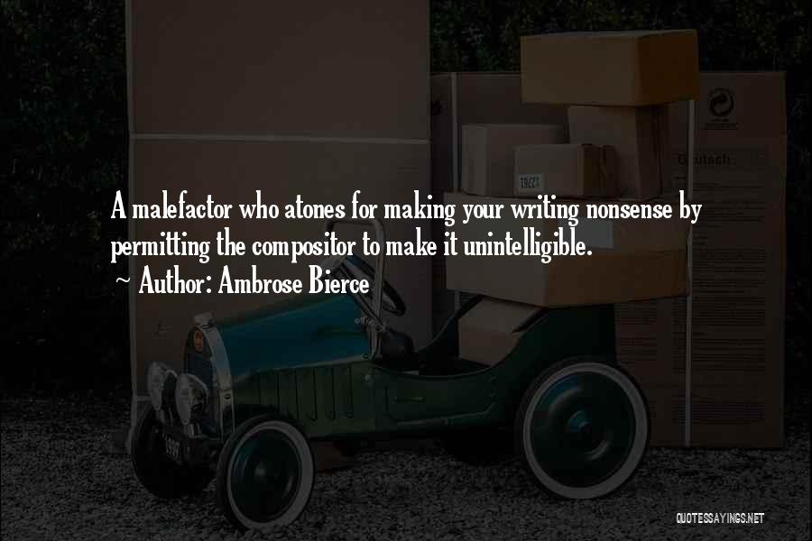 Ambrose Bierce Quotes: A Malefactor Who Atones For Making Your Writing Nonsense By Permitting The Compositor To Make It Unintelligible.