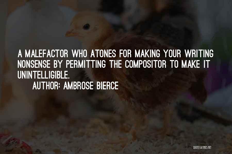 Ambrose Bierce Quotes: A Malefactor Who Atones For Making Your Writing Nonsense By Permitting The Compositor To Make It Unintelligible.