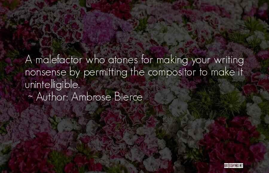 Ambrose Bierce Quotes: A Malefactor Who Atones For Making Your Writing Nonsense By Permitting The Compositor To Make It Unintelligible.