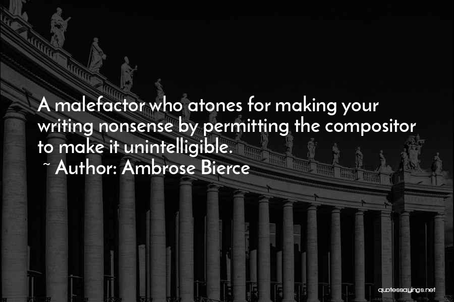 Ambrose Bierce Quotes: A Malefactor Who Atones For Making Your Writing Nonsense By Permitting The Compositor To Make It Unintelligible.
