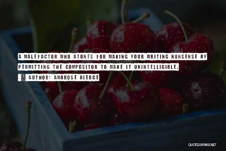 Ambrose Bierce Quotes: A Malefactor Who Atones For Making Your Writing Nonsense By Permitting The Compositor To Make It Unintelligible.