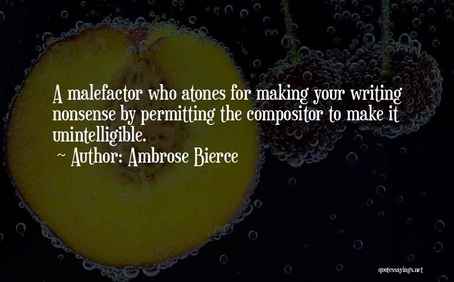 Ambrose Bierce Quotes: A Malefactor Who Atones For Making Your Writing Nonsense By Permitting The Compositor To Make It Unintelligible.