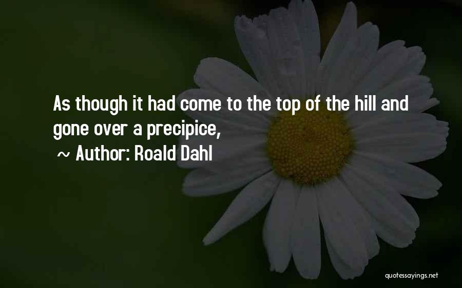 Roald Dahl Quotes: As Though It Had Come To The Top Of The Hill And Gone Over A Precipice,