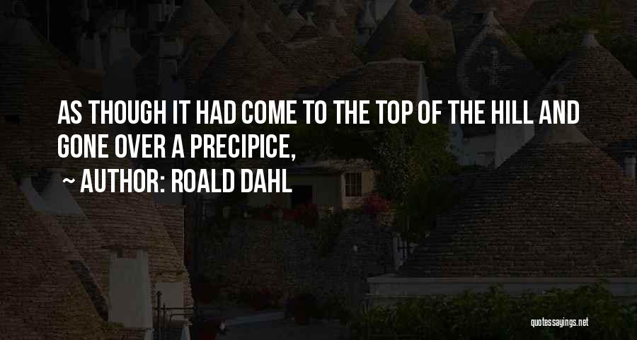 Roald Dahl Quotes: As Though It Had Come To The Top Of The Hill And Gone Over A Precipice,