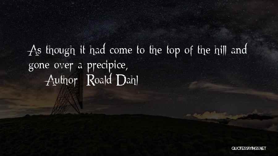 Roald Dahl Quotes: As Though It Had Come To The Top Of The Hill And Gone Over A Precipice,