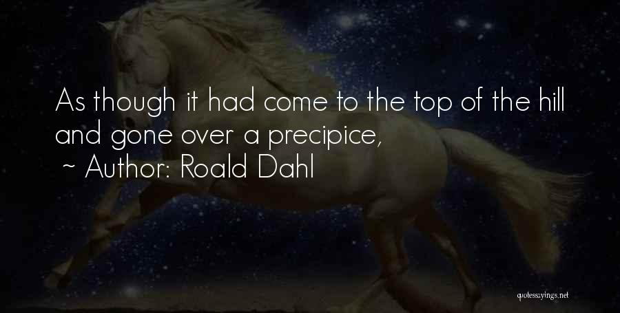 Roald Dahl Quotes: As Though It Had Come To The Top Of The Hill And Gone Over A Precipice,