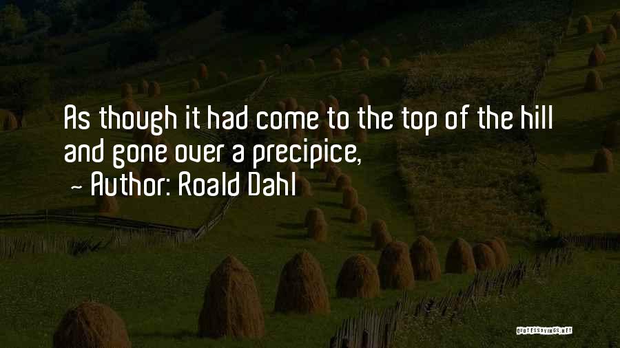 Roald Dahl Quotes: As Though It Had Come To The Top Of The Hill And Gone Over A Precipice,