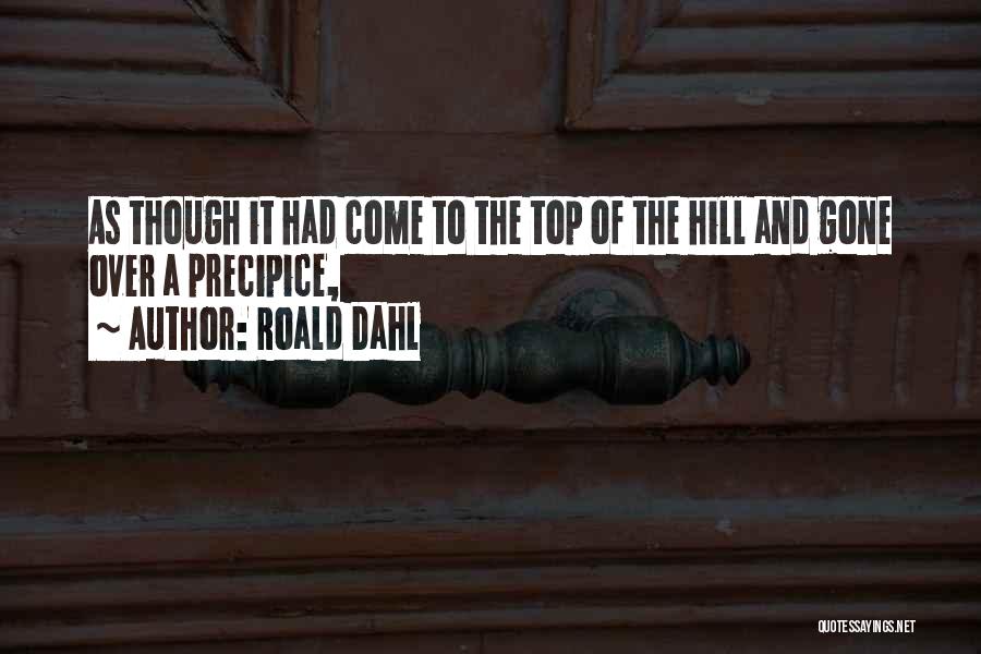Roald Dahl Quotes: As Though It Had Come To The Top Of The Hill And Gone Over A Precipice,