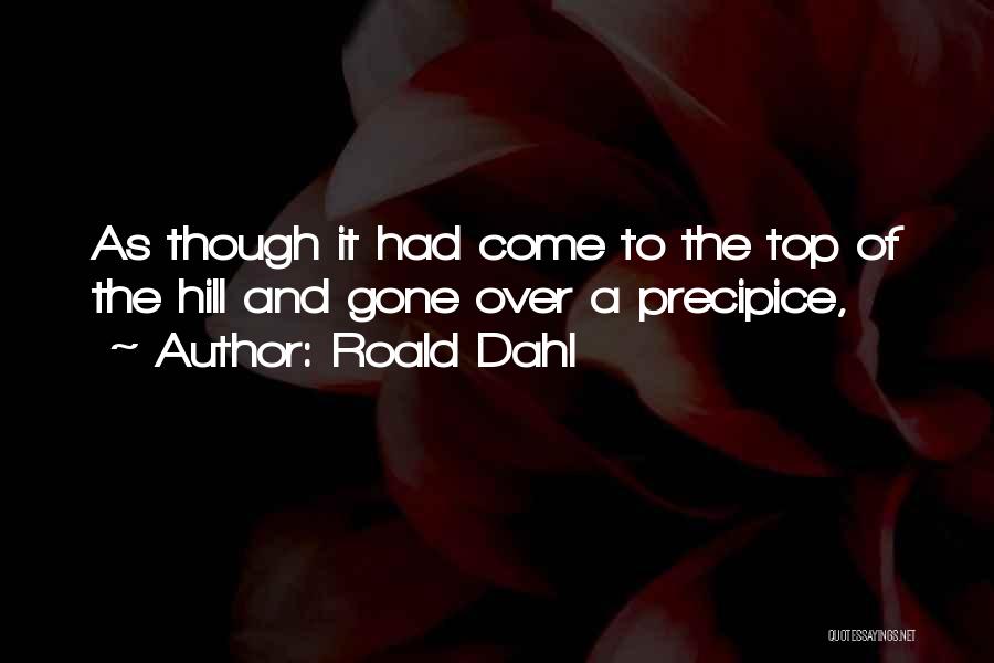 Roald Dahl Quotes: As Though It Had Come To The Top Of The Hill And Gone Over A Precipice,