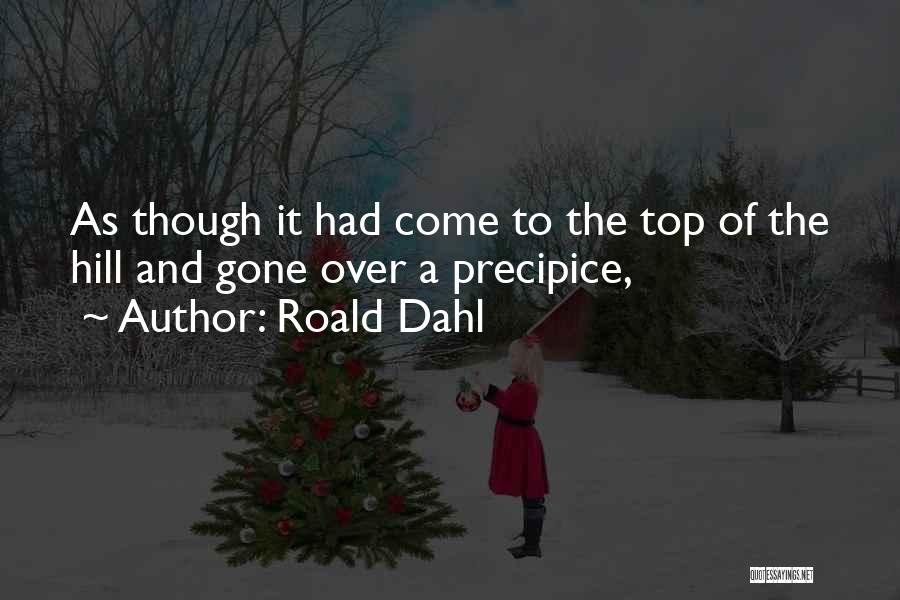 Roald Dahl Quotes: As Though It Had Come To The Top Of The Hill And Gone Over A Precipice,