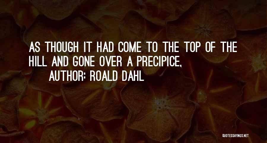 Roald Dahl Quotes: As Though It Had Come To The Top Of The Hill And Gone Over A Precipice,