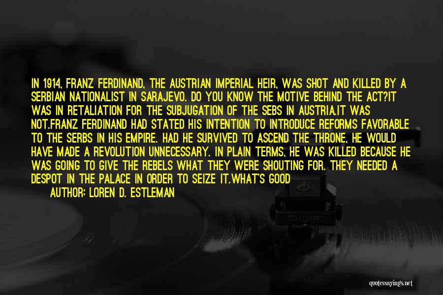Loren D. Estleman Quotes: In 1914, Franz Ferdinand, The Austrian Imperial Heir, Was Shot And Killed By A Serbian Nationalist In Sarajevo. Do You