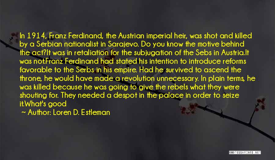 Loren D. Estleman Quotes: In 1914, Franz Ferdinand, The Austrian Imperial Heir, Was Shot And Killed By A Serbian Nationalist In Sarajevo. Do You