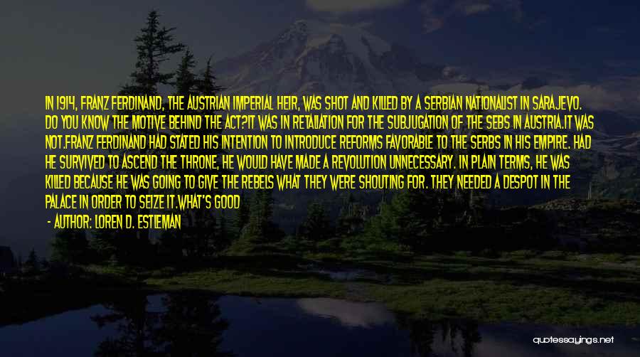 Loren D. Estleman Quotes: In 1914, Franz Ferdinand, The Austrian Imperial Heir, Was Shot And Killed By A Serbian Nationalist In Sarajevo. Do You