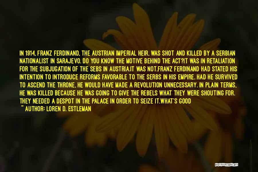 Loren D. Estleman Quotes: In 1914, Franz Ferdinand, The Austrian Imperial Heir, Was Shot And Killed By A Serbian Nationalist In Sarajevo. Do You