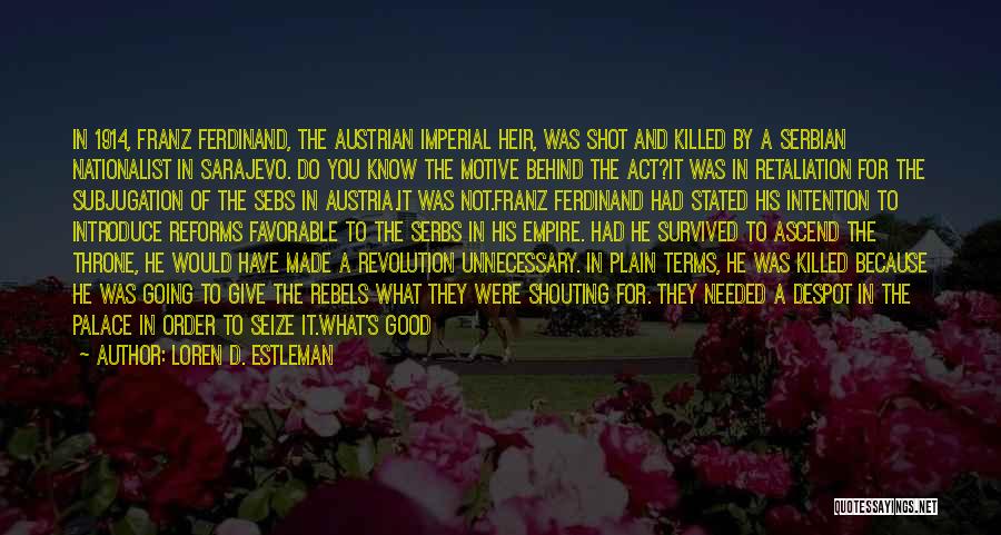 Loren D. Estleman Quotes: In 1914, Franz Ferdinand, The Austrian Imperial Heir, Was Shot And Killed By A Serbian Nationalist In Sarajevo. Do You