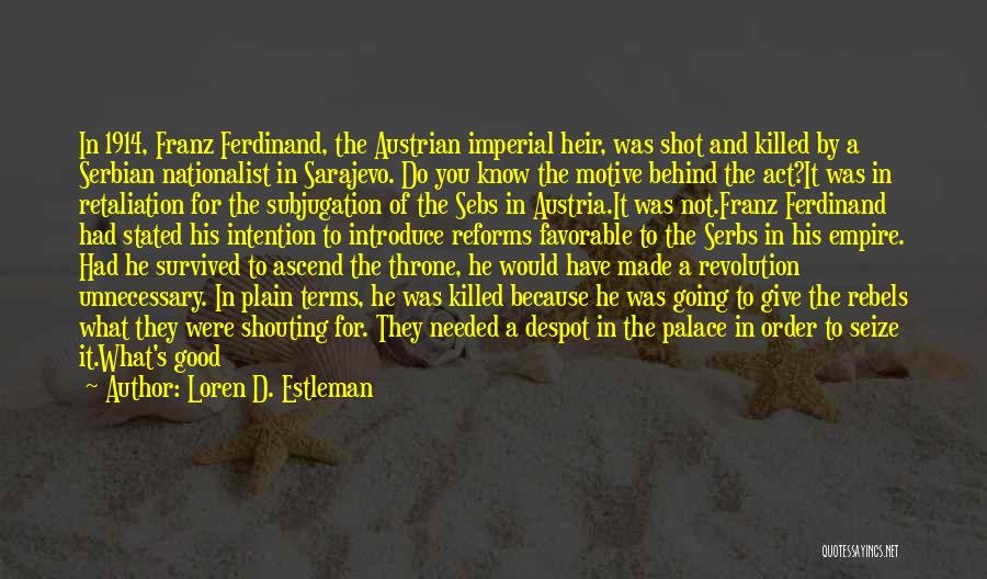 Loren D. Estleman Quotes: In 1914, Franz Ferdinand, The Austrian Imperial Heir, Was Shot And Killed By A Serbian Nationalist In Sarajevo. Do You