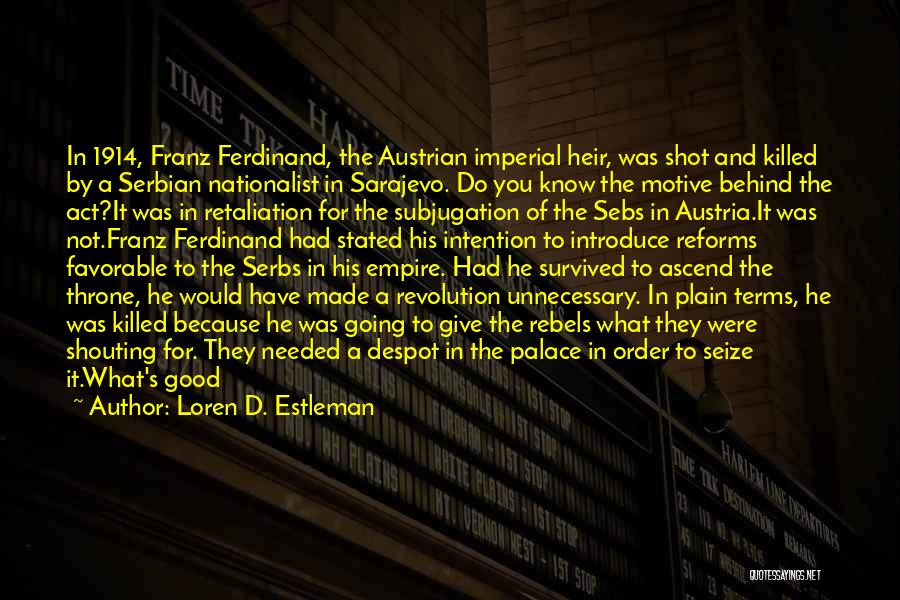 Loren D. Estleman Quotes: In 1914, Franz Ferdinand, The Austrian Imperial Heir, Was Shot And Killed By A Serbian Nationalist In Sarajevo. Do You