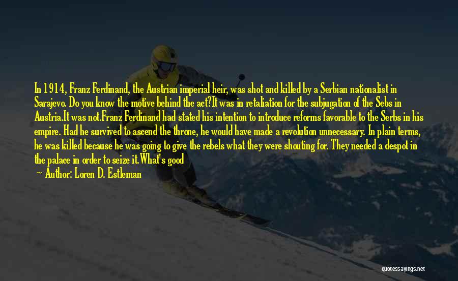 Loren D. Estleman Quotes: In 1914, Franz Ferdinand, The Austrian Imperial Heir, Was Shot And Killed By A Serbian Nationalist In Sarajevo. Do You