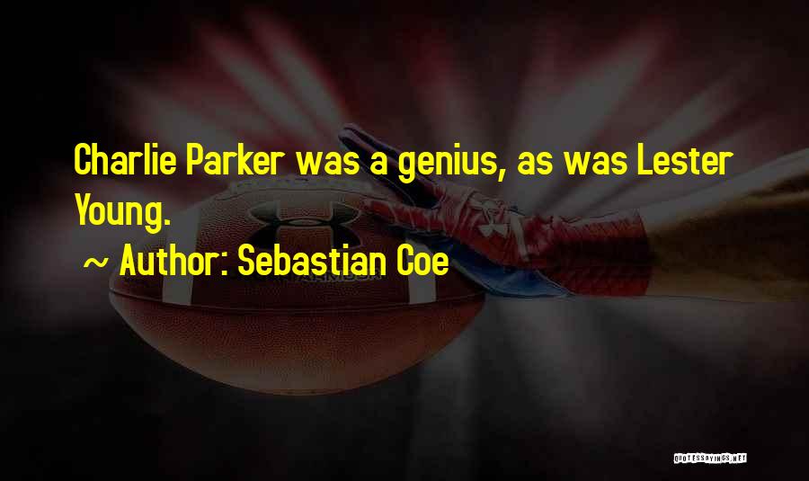 Sebastian Coe Quotes: Charlie Parker Was A Genius, As Was Lester Young.