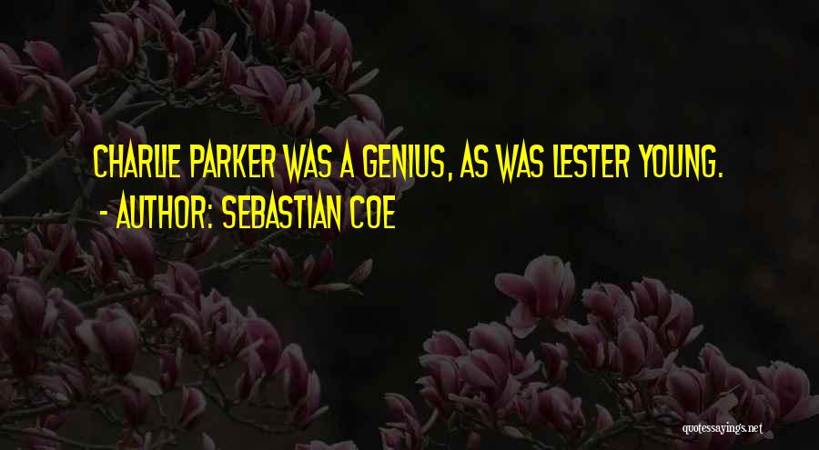 Sebastian Coe Quotes: Charlie Parker Was A Genius, As Was Lester Young.