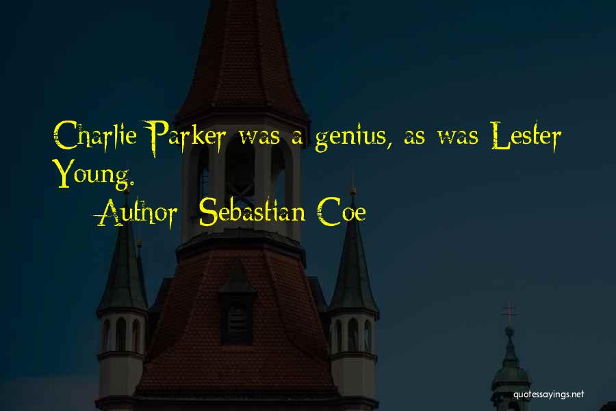 Sebastian Coe Quotes: Charlie Parker Was A Genius, As Was Lester Young.